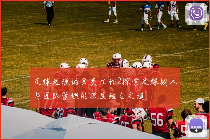 足球经理的另类工作2探索足球战术与团队管理的深度结合之道